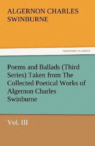 Cover for Algernon Charles Swinburne · Poems and Ballads (Third Series) Taken from the Collected Poetical Works of Algernon Charles Swinburne - Vol. III (Tredition Classics) (Paperback Book) (2012)