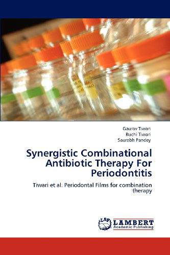 Cover for Saurabh Pandey · Synergistic Combinational Antibiotic Therapy for Periodontitis: Tiwari et Al. Periodontal Films for Combination Therapy (Paperback Book) (2012)