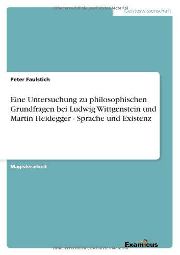 Cover for Peter Faulstich · Eine Untersuchung zu philosophischen Grundfragen bei Ludwig Wittgenstein und Martin Heidegger - Sprache und Existenz (Pocketbok) [German edition] (2012)
