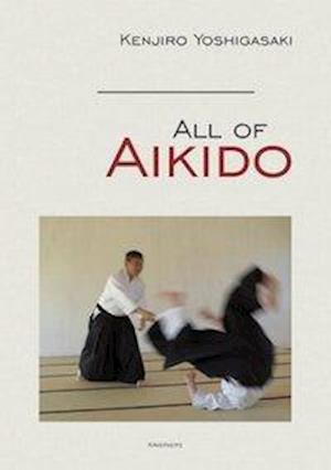 All of Aikido - Kenjiro Yoshigasaki - Kirjat - Kristkeitz Werner - 9783932337659 - perjantai 1. toukokuuta 2015