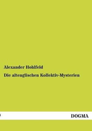 Cover for Alexander Hohlfeld · Die Altenglischen Kollektiv-mysterien: (1888) (German Edition) (Paperback Bog) [German, 1 edition] (2012)