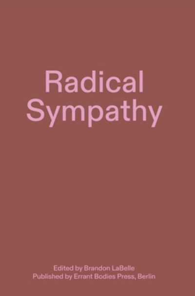 Radical Sympathy - Brandon LaBelle - Books - Errant Bodies Press - 9783982316659 - March 14, 2023