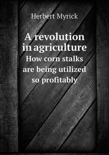 Cover for Herbert Myrick · A Revolution in Agriculture How Corn Stalks Are Being Utilized So Profitably (Paperback Book) (2013)