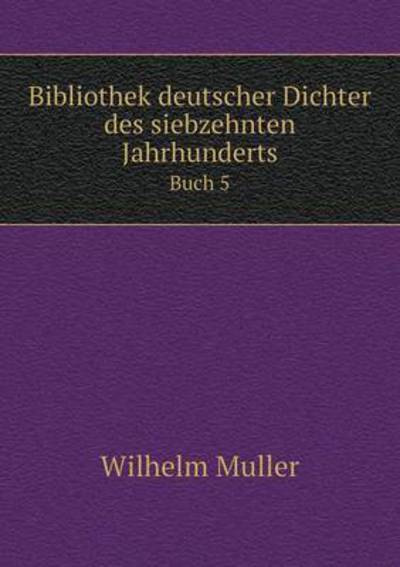 Cover for Wilhelm Muller · Bibliothek Deutscher Dichter Des Siebzehnten Jahrhunderts Buch 5 (Paperback Book) (2015)