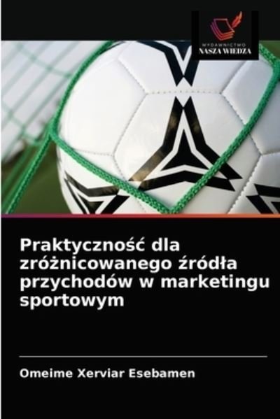Cover for Omeime Xerviar Esebamen · Praktyczno?c dla zro?nicowanego ?rodla przychodow w marketingu sportowym (Paperback Bog) (2021)