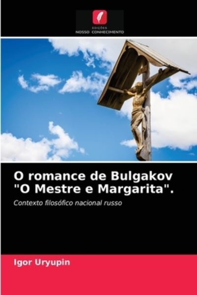 Cover for Igor Uryupin · O romance de Bulgakov O Mestre e Margarita. (Paperback Book) (2021)