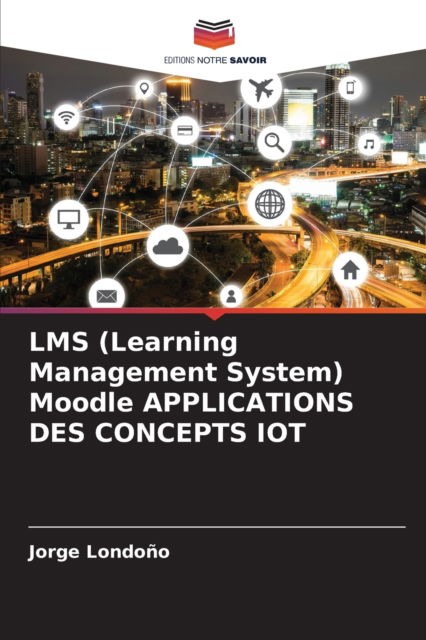 Cover for Jorge Londono · LMS (Learning Management System) Moodle APPLICATIONS DES CONCEPTS IOT (Paperback Book) (2021)