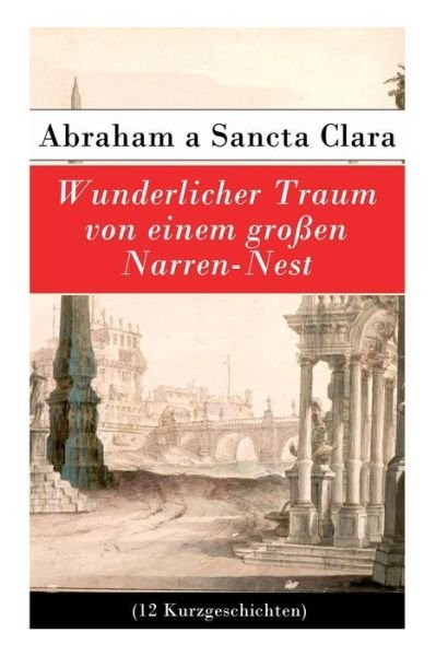 Cover for Abraham A Sancta Clara · Wunderlicher Traum von einem gro en Narren-Nest (12 Kurzgeschichten) (Paperback Bog) (2018)