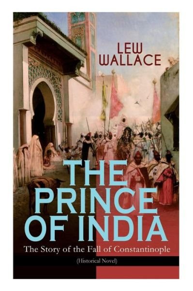 Cover for Lew Wallace · THE PRINCE OF INDIA - The Story of the Fall of Constantinople (Historical Novel) (Paperback Bog) (2019)