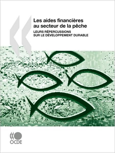 Cover for Oecd Organisation for Economic Co-operation and Develop · Les Aides Financières Au Secteur De La Pêche : Leurs Répercussions Sur Le Développement Durable (Paperback Bog) [French edition] (2008)