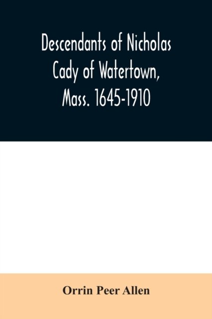 Cover for Orrin Peer Allen · Descendants of Nicholas Cady of Watertown, Mass. 1645-1910 (Taschenbuch) (2020)