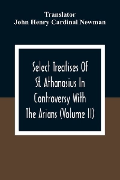 Cover for John Henry Cardinal Newman · Select Treatises Of St. Athanasius In Controversy With The Arians (Volume Ii) (Paperback Book) (2021)