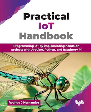 Cover for Rodrigo J. Hernandez · Practical IoT Handbook: Programming IoT by implementing hands-on projects with Arduino, Python, and Raspberry Pi (Paperback Book) (2025)