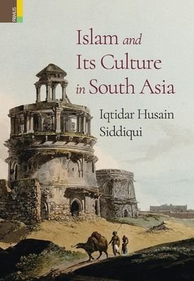 Cover for Iqtidar Husain Siddiqui · Islam and Its Culture in South Asia (Hardcover bog) (2021)