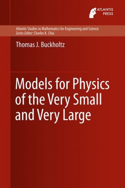 Cover for Thomas J. Buckholtz · Models for Physics of the Very Small and Very Large - Atlantis Studies in Mathematics for Engineering and Science (Hardcover Book) [1st ed. 2016 edition] (2016)