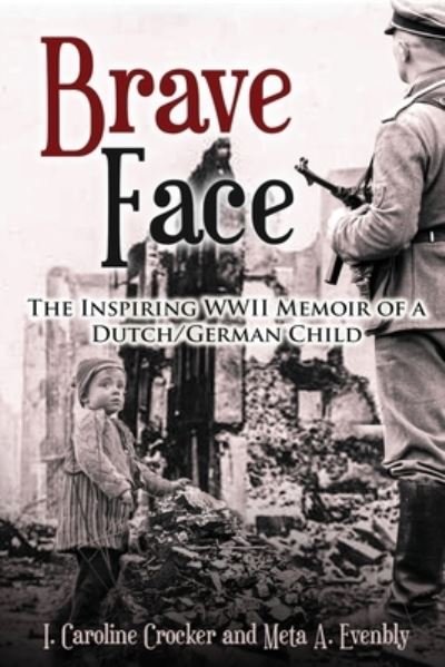 Cover for Crocker I. Caroline Crocker · Brave Face : The Inspiring WWII Memoir of a Dutch / German Child (Pocketbok) (2022)