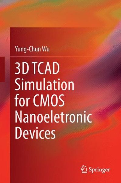 Cover for Yung-Chun Wu · 3D TCAD Simulation for CMOS Nanoeletronic Devices (Inbunden Bok) [1st ed. 2018 edition] (2017)