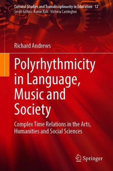 Cover for Richard Andrews · Polyrhythmicity in Language, Music and Society: Complex Time Relations in the Arts, Humanities and Social Sciences - Cultural Studies and Transdisciplinarity in Education (Inbunden Bok) [1st ed. 2021 edition] (2021)