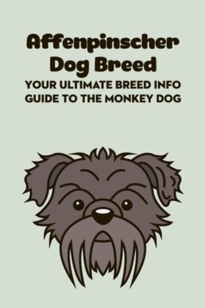 Cover for Antillon Gloria · Affenpinscher Dog Breed: Your Ultimate Breed Info Guide to The Monkey Dog: Affenpinscher Dog Breed Information and Personality Traits (Paperback Book) (2021)