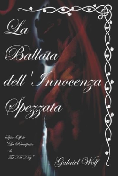 Cover for Gabriel Wolf · La Ballata dell'Innocenza Spezzata: Spin Off de La Principessa di Tir Na Nog - Il Cavaliere Magiaro E La Dama del Sud (Paperback Book) (2021)