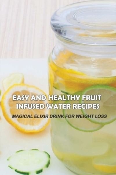 Cover for Elbert Dippery · Easy And Healthy Fruit Infused Water Recipes (Taschenbuch) (2021)