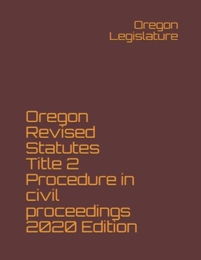 Cover for Oregon Legislature · Oregon Revised Statutes Title 2 Procedure in civil proceedings 2020 Edition (Paperback Book) (2020)