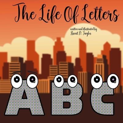 The Life of Letters - Brent Taylor - Books - Independently Published - 9798585069659 - January 8, 2021