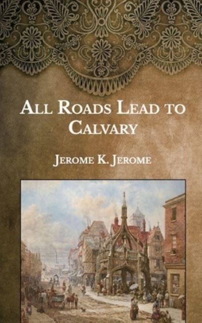 Cover for Jerome Klapka Jerome · All Roads Lead to Calvary (Paperback Book) (2021)