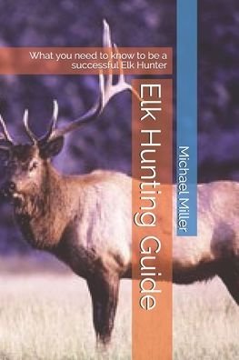 Cover for Michael Miller · Elk Hunting Guide: What you need to know to be a successful Elk Hunter (Pocketbok) (2020)