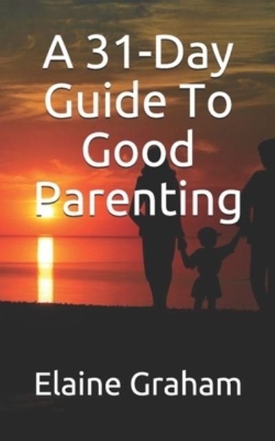 Cover for Elaine Graham · A 31-Day Guide To Good Parenting (Paperback Book) (2020)