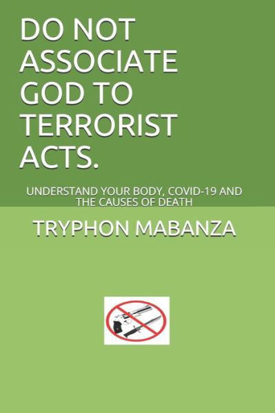 Cover for Tryphon Mbumba Mabanza · Do Not Associate God to Terrorist Acts.: Understand Your Body, Covid-19 and the Causes of Death (Paperback Book) (2021)