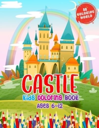Cover for World 52 Coloring World · Castle Kids Coloring Book Ages 6 to 12: Palace Coloring Book for Kids, 52 Cute Castle Illustrations for Color it. (Paperback Bog) (2021)