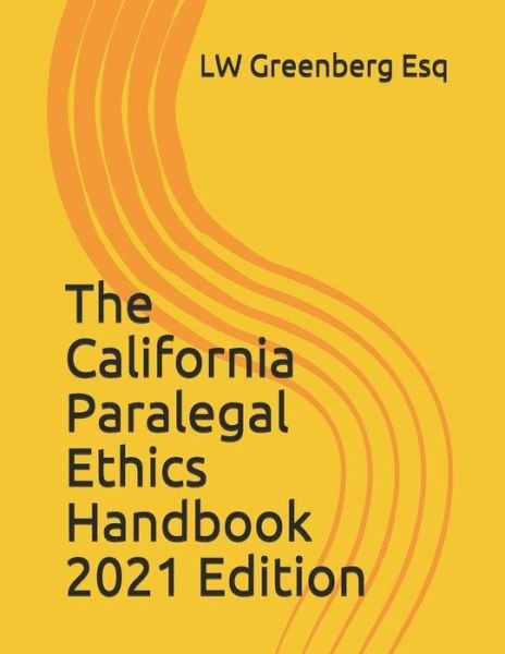 The California Paralegal Ethics Handbook, 2021 Edition - Lw Greenberg Esq - Bücher - Independently Published - 9798725058659 - 23. März 2021