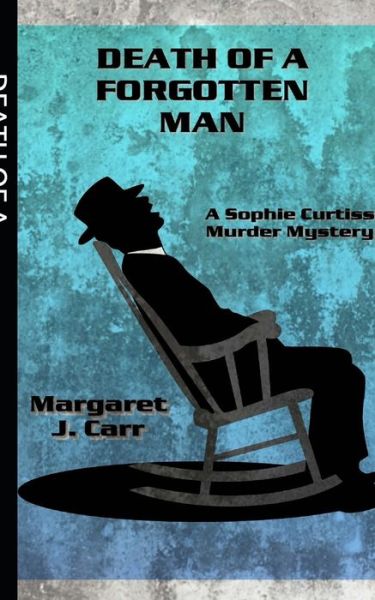 Cover for Margaret J Carr · Death of a Forgotten Man: A Sophie Curtiss Murder Mystery - Sophie Curtiss Murder Mysteries (Pocketbok) (2021)