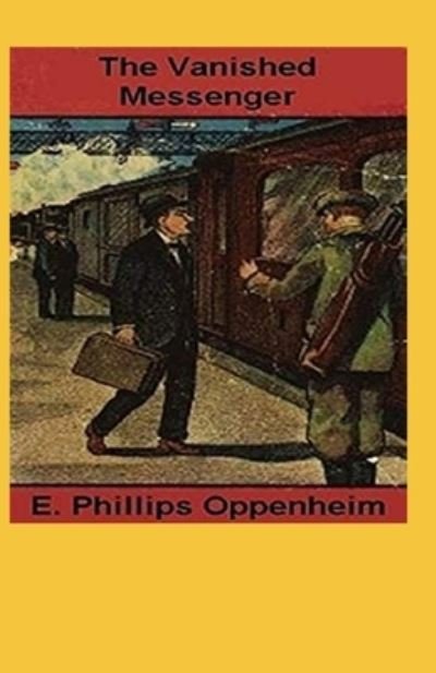 The Vanished Messenger Illustrated - E Phillips Oppenheim - Books - Independently Published - 9798743328659 - April 23, 2021