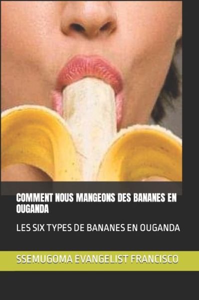 Cover for Ssemugoma Evangelist Francisco · Comment Nous Mangeons Des Bananes En Ouganda: Les Six Types de Bananes En Ouganda (Paperback Bog) (2021)