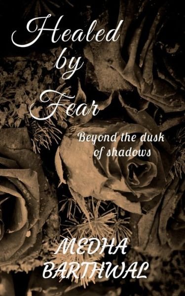 Cover for Medha Barthwal · Healed by Fear: beyond the dusk of shadows (Pocketbok) (2021)