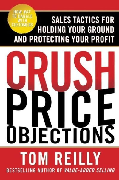 Cover for Tom Reilly · Crush Price Objections: Sales Tactics for Holding Your Ground and Protecting Your Profit (Taschenbuch) [Ed edition] (2010)