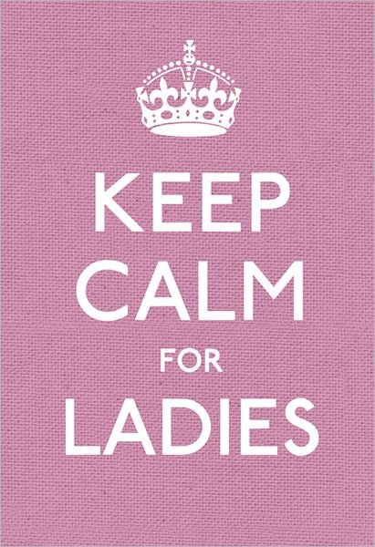 Ebury Press · Keep Calm for Ladies: Good Advice for Hard Times (Hardcover Book) (2011)