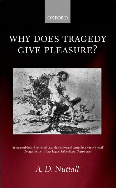 Cover for Nuttall, A. D. (Professor of English and Fellow, Professor of English and Fellow, New College, Oxford) · Why Does Tragedy Give Pleasure? (Pocketbok) (2001)