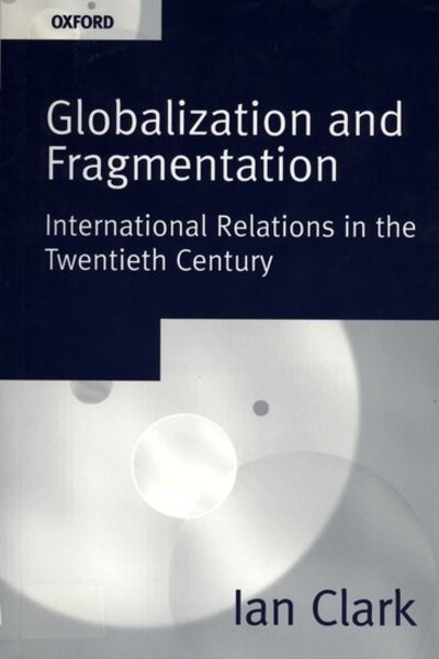 Cover for Clark, Ian (Professor of International Politics at the University of Wales, Aberystwyth, Professor of International Politics at the University of Wales, Aberystwyth) · Globalization and Fragmentation: International Relations in the Twentieth Century (Paperback Book) (1997)