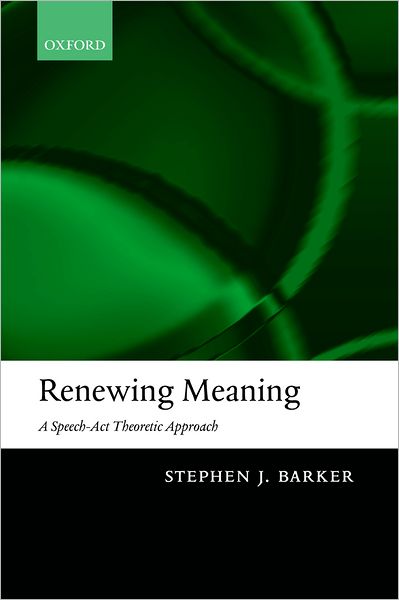 Cover for Barker, Stephen J (, Department of Philosophy, University of Nottingham) · Renewing Meaning: A Speech-Act Theoretic Approach (Hardcover Book) (2004)