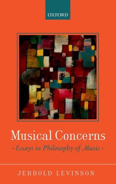 Musical Concerns: Essays in Philosophy of Music - Levinson, Jerrold (University of Maryland) - Libros - Oxford University Press - 9780199669660 - 2 de abril de 2015