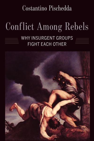 Cover for Costantino Pischedda · Conflict Among Rebels: Why Insurgent Groups Fight Each Other (Hardcover Book) (2020)