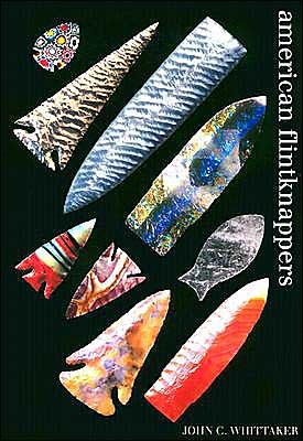 American Flintknappers: Stone Age Art in the Age of Computers - John C. Whittaker - Livros - University of Texas Press - 9780292702660 - 1 de maio de 2004