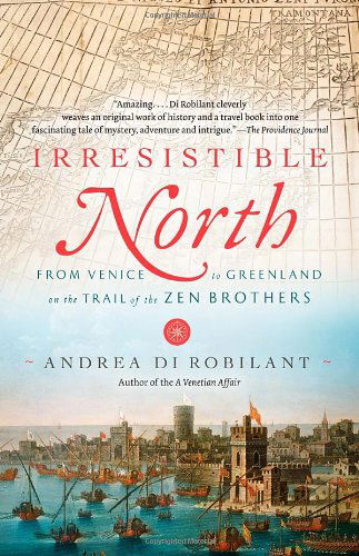 Cover for Andrea Di Robilant · Irresistible North: from Venice to Greenland on the Trail of the Zen Brothers (Vintage) (Paperback Book) [Reprint edition] (2012)