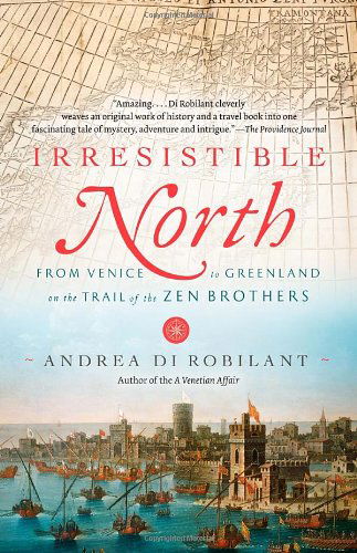 Cover for Andrea Di Robilant · Irresistible North: from Venice to Greenland on the Trail of the Zen Brothers (Vintage) (Taschenbuch) [Reprint edition] (2012)