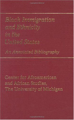 Cover for University of Michigan,Centre for Afro-American &amp; African Studies · Black Immigration and Ethnicity in the United States: An Annotated Bibliography - Bibliographies and Indexes in Afro-American and African Studies (Hardcover Book) [Annotated edition] (1985)