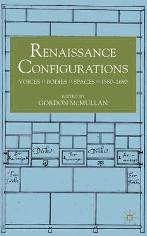 Renaissance Configurations: Voices, Bodies, Spaces, 1580-1690 - G Mcmullan - Books - Palgrave Macmillan - 9780333676660 - August 17, 1998