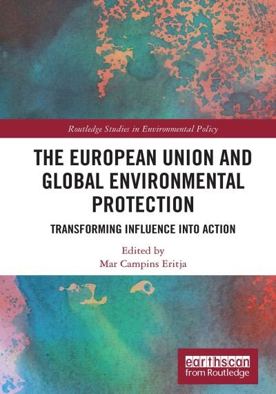 Cover for Mar Campins Eritja · The European Union and Global Environmental Protection: Transforming Influence into Action - Routledge Studies in Environmental Policy (Paperback Book) (2022)